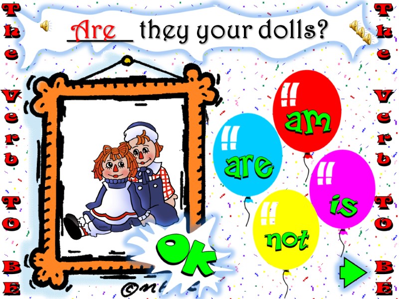 _____ they your dolls? Are